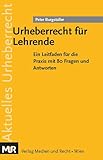 Urheberrecht für Lehrende: Ein Leitfaden für die Praxis mit 80 Fragen und Antworten