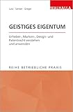 Geistiges Eigentum: Urheber-, Marken-, Design- und Patentrecht verstehen und anwenden; Reihe...